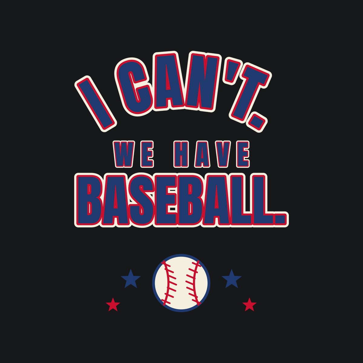 I Can't. We Have Baseball. Tee